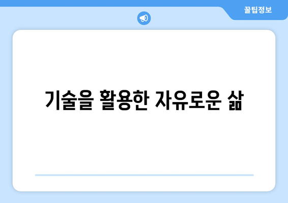 기술을 활용한 자유로운 삶