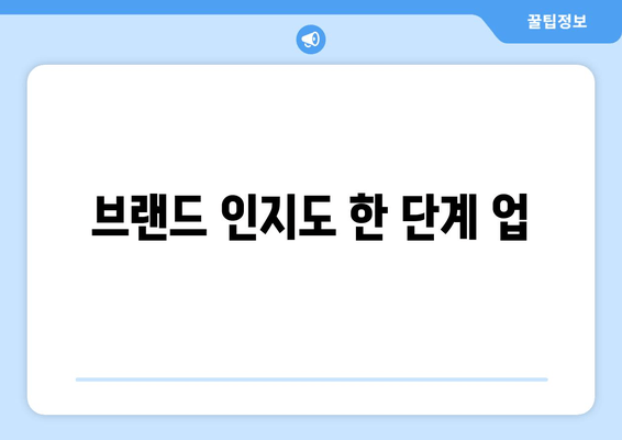 브랜드 인지도 한 단계 업