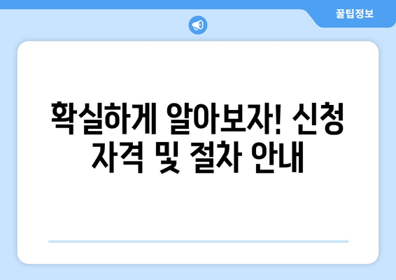 확실하게 알아보자! 신청 자격 및 절차 안내