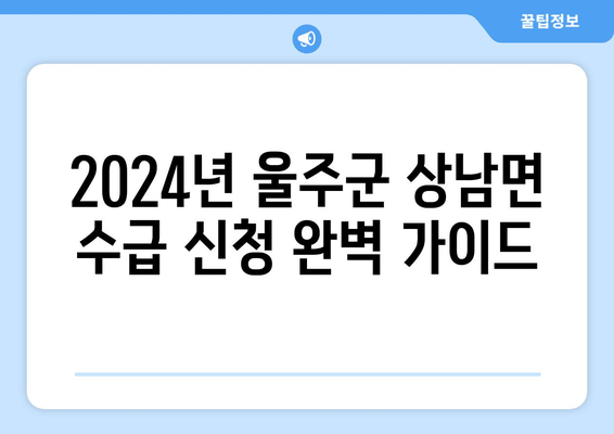 2024년 울주군 상남면 수급 신청 완벽 가이드