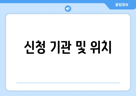 신청 기관 및 위치