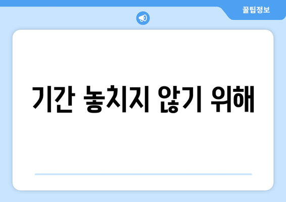 기간 놓치지 않기 위해