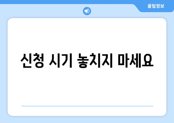 신청 시기 놓치지 마세요