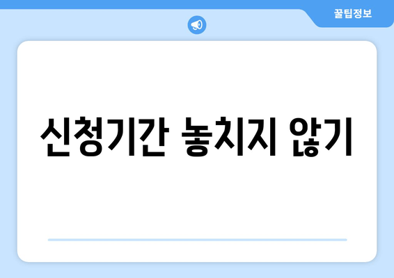 신청기간 놓치지 않기