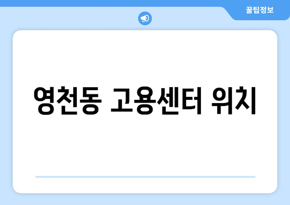 영천동 고용센터 위치