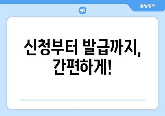 신청부터 발급까지, 간편하게!