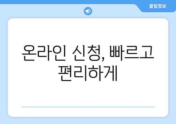 온라인 신청, 빠르고 편리하게