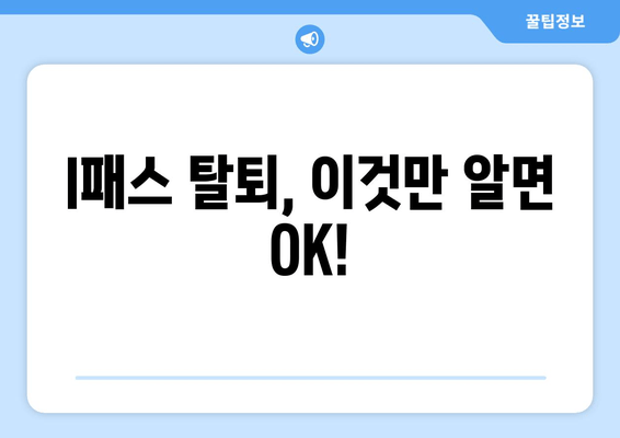 I패스 탈퇴, 이것만 알면 OK!