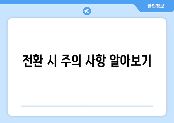 전환 시 주의 사항 알아보기