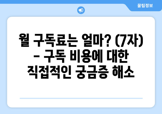 월 구독료는 얼마? (7자) - 구독 비용에 대한 직접적인 궁금증 해소