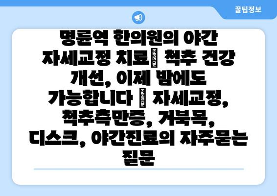 명륜역 한의원의 야간 자세교정 치료| 척추 건강 개선, 이제 밤에도 가능합니다 | 자세교정, 척추측만증, 거북목, 디스크, 야간진료