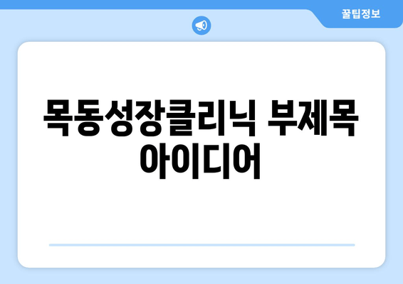 목동성장클리닉| 아이의 바른 성장, 자세교정과 키성장 전문 | 목동, 어린이, 성장판, 성장클리닉, 키크는법, 자세교정