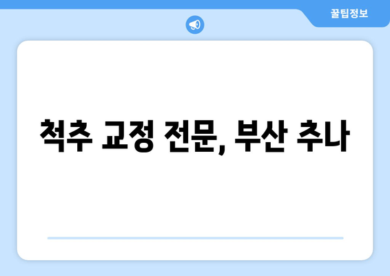부산 추나요법으로 척추와 자세 교정 전문! | 추나, 척추 교정, 자세 개선, 통증 완화, 부산 추나