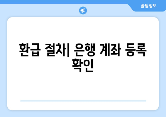 환급 절차| 은행 계좌 등록 확인