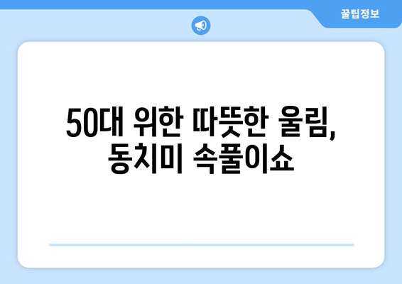 50대 위한 따뜻한 울림, 동치미 속풀이쇼