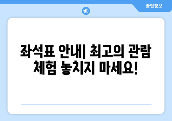 좌석표 안내| 최고의 관람 체험 놓치지 마세요!