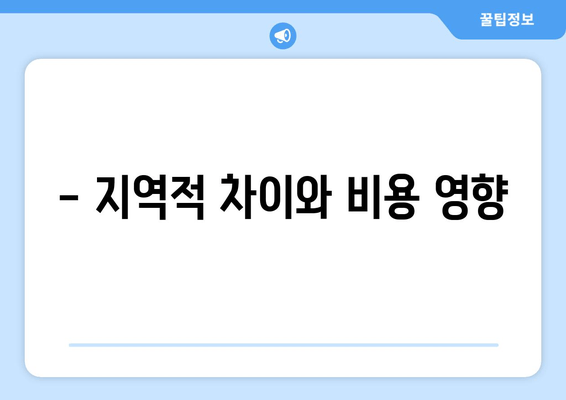 - 지역적 차이와 비용 영향