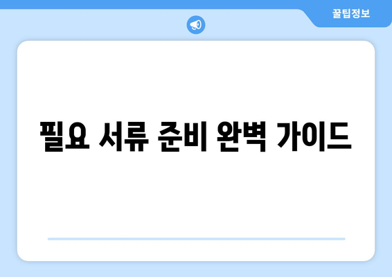 필요 서류 준비 완벽 가이드