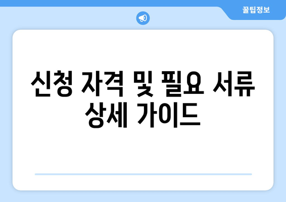 신청 자격 및 필요 서류 상세 가이드