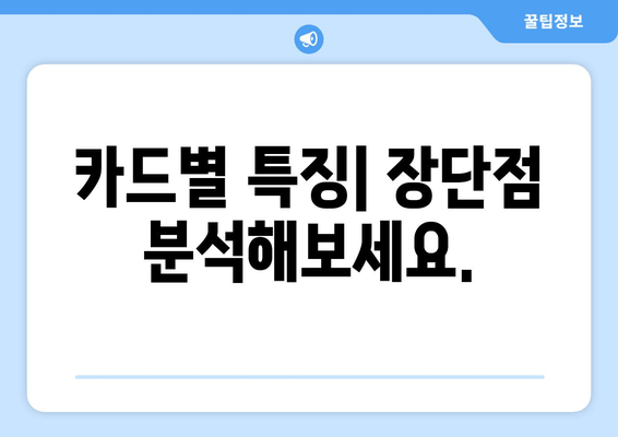 카드별 특징| 장단점 분석해보세요.