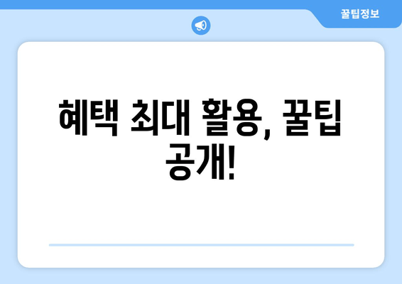 혜택 최대 활용, 꿀팁 공개!