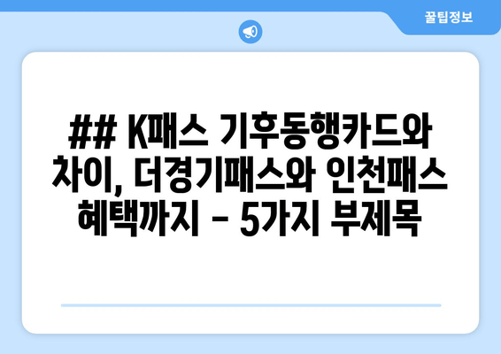 ## K패스 기후동행카드와 차이, 더경기패스와 인천패스 혜택까지 - 5가지 부제목