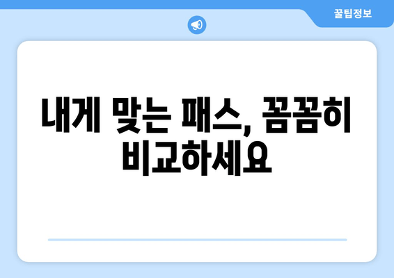 내게 맞는 패스, 꼼꼼히 비교하세요