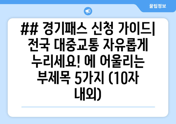 ## 경기패스 신청 가이드| 전국 대중교통 자유롭게 누리세요! 에 어울리는 부제목 5가지 (10자 내외)