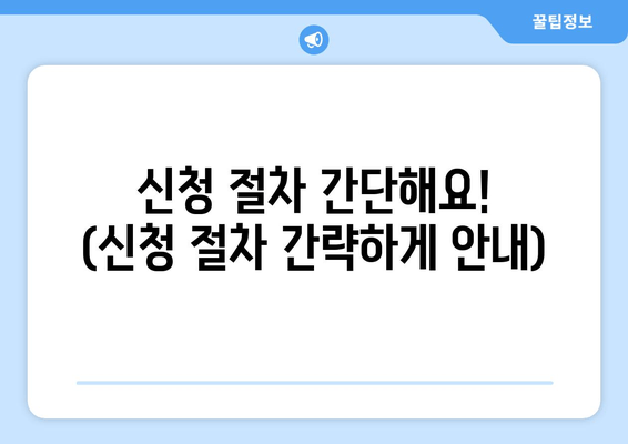 신청 절차 간단해요!  (신청 절차 간략하게 안내)