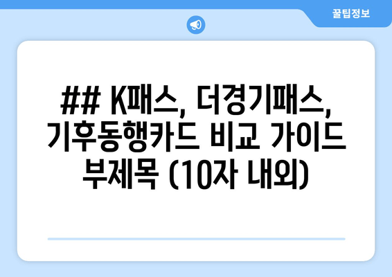 ## K패스, 더경기패스, 기후동행카드 비교 가이드 부제목 (10자 내외)