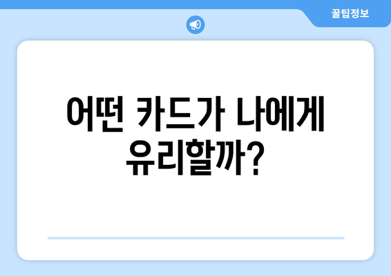 어떤 카드가 나에게 유리할까?