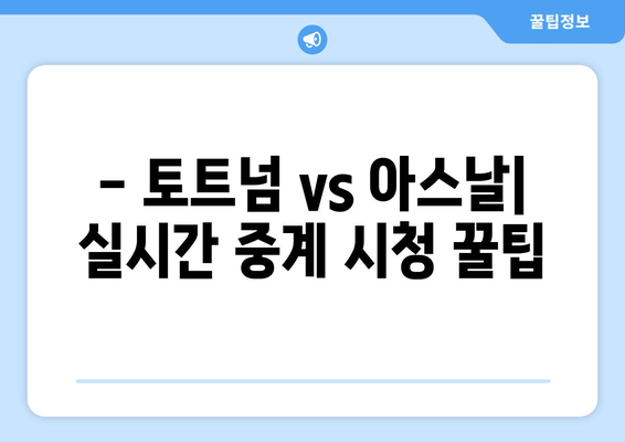 토트넘 vs 아스날 | 오늘 축구 경기 실시간 무료 중계 & 시청 꿀팁 | 경기 정보, 하이라이트, 분석