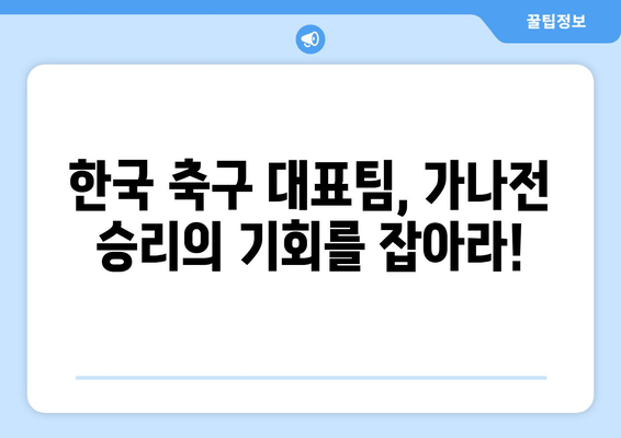 한국 vs 가나 | 대한민국 축구 경기 실시간 중계 & 무료 시청 방법 |  2023년 6월 24일