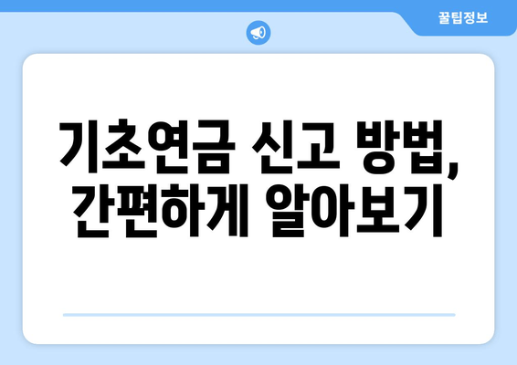 기초연금 변동신고, 놓치지 말고 제대로 알아보세요! | 방법, 절차, 변경사항, 주요 질문과 답변