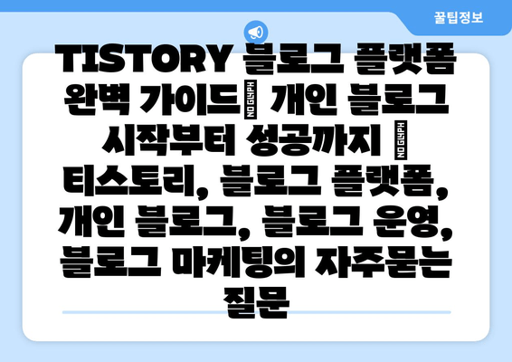 TISTORY 블로그 플랫폼 완벽 가이드| 개인 블로그 시작부터 성공까지 | 티스토리, 블로그 플랫폼, 개인 블로그, 블로그 운영, 블로그 마케팅