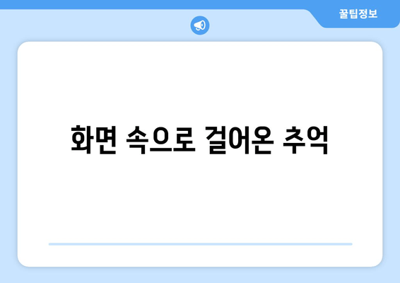 화면 속으로 걸어온 추억
