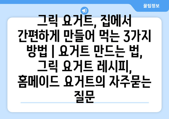그릭 요거트, 집에서 간편하게 만들어 먹는 3가지 방법 | 요거트 만드는 법, 그릭 요거트 레시피, 홈메이드 요거트
