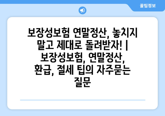 보장성보험 연말정산, 놓치지 말고 제대로 돌려받자! | 보장성보험, 연말정산, 환급, 절세 팁