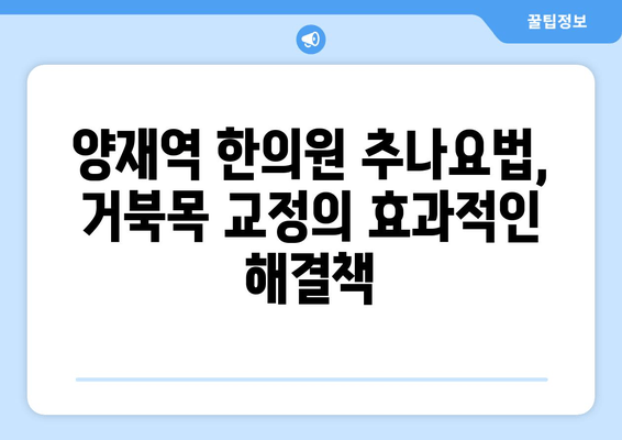 양재역 한의원 추나요법으로 거북목 교정, 효과적인 치료법 알아보기 | 거북목, 추나, 한의원, 양재역