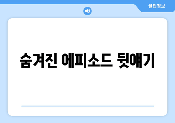 숨겨진 에피소드 뒷얘기