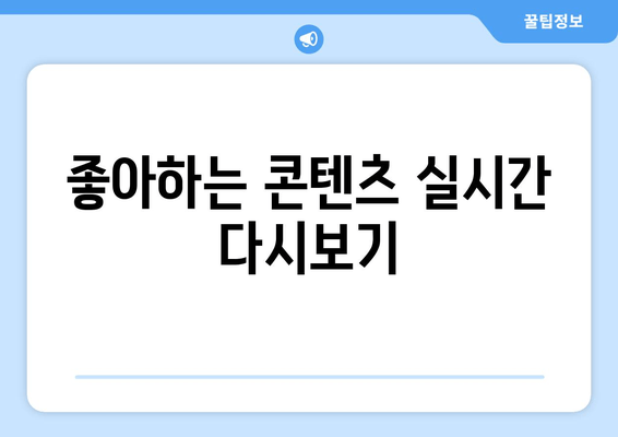 좋아하는 콘텐츠 실시간 다시보기