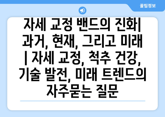 자세 교정 밴드의 진화| 과거, 현재, 그리고 미래 | 자세 교정, 척추 건강, 기술 발전, 미래 트렌드