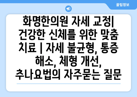 화명한의원 자세 교정| 건강한 신체를 위한 맞춤 치료 | 자세 불균형, 통증 해소, 체형 개선, 추나요법