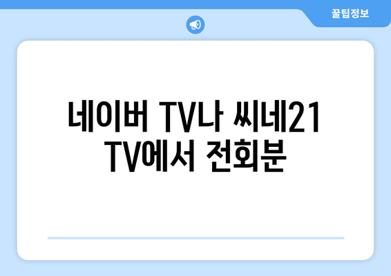 네이버 TV나 씨네21 TV에서 전회분