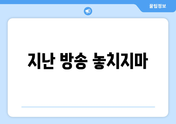 지난 방송 놓치지마