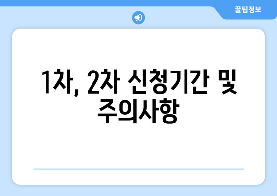 1차, 2차 신청기간 및 주의사항