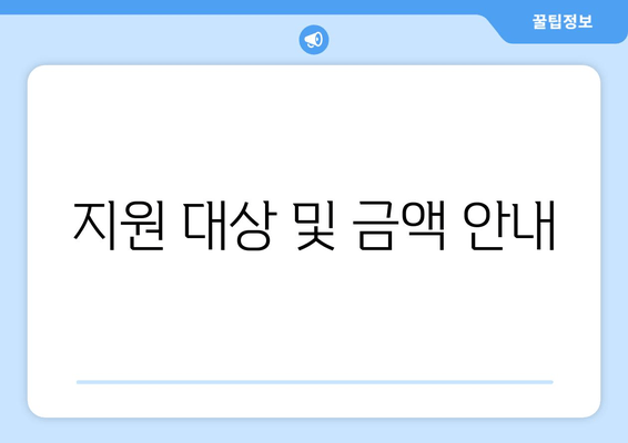 지원 대상 및 금액 안내