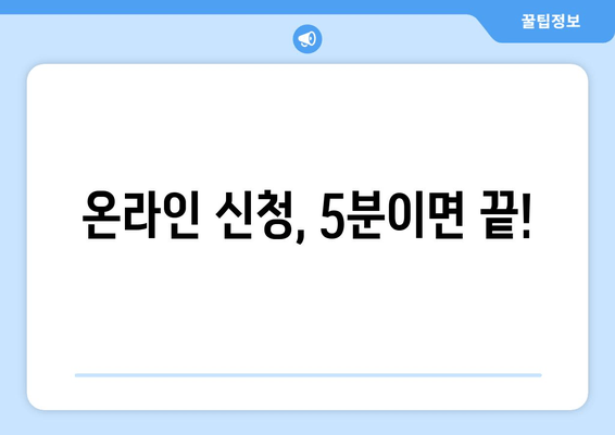 온라인 신청, 5분이면 끝!