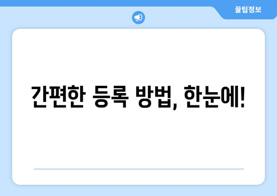 간편한 등록 방법, 한눈에!