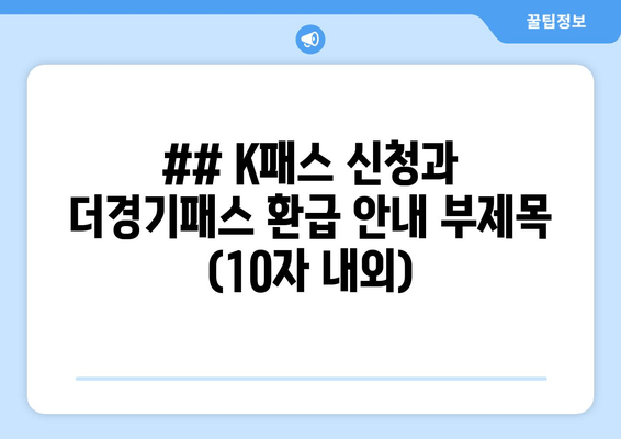 ## K패스 신청과 더경기패스 환급 안내 부제목 (10자 내외)